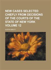 New cases selected chiefly from decisions of the courts of the state of New York Volume 12,1234342669,9781234342661
