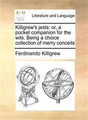 Killigrew's jests or, a pocket companion for the wits. Being a choice collection of merry conceits,1171434855,9781171434856