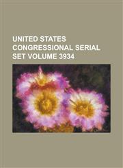 United States Congressional Serial Set Volume 3934,1234225247,9781234225247