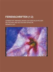 Ferienschriften; Vermischte Abhandlungen Zur Geschlichte Der Deutschen Und Keltischen Sprache (1-2),1153481391,9781153481397