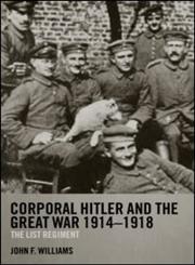 Corporal Hitler and the Great War 1914-1918: The List Regiment (Cass Military Studies),0415358558,9780415358552