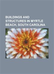 Buildings and Structures in Myrtle Beach, South Carolina Alabama Theatre (Myrtle Beach), Carolina Opry, Chesterfield Inn, Coastal Grand Mall, Dolly P,1230830545,9781230830544
