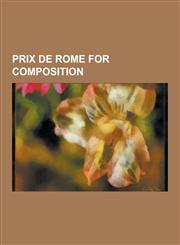 Prix de Rome for Composition Claude Debussy, Georges Bizet, Hector Berlioz, Charles Gounod, Paul Paray, Marcel Dupre, Henri Dutilleux, Rolande Falc,1230486585,9781230486581
