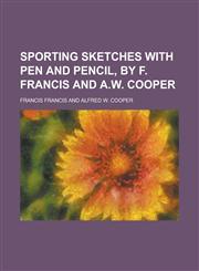 Sporting sketches with pen and pencil, by F. Francis and A.W. Cooper,1234163969,9781234163969