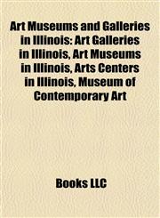 Art Museums and Galleries in Illinois Art Galleries in Illinois, Art Museums in Illinois, Arts Centers in Illinois, Museum of Contemporary Art,1157771173,9781157771173