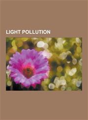 Light Pollution Bortle Dark-Sky Scale, Campaign for Dark Skies, Cielobuio, Dark-Sky Movement, Ecological Light Pollution, Globe at Nig,1230576509,9781230576503