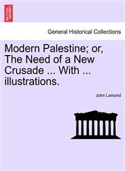 Modern Palestine; or, The Need of a New Crusade ... With ... illustrations.,1241491453,9781241491451