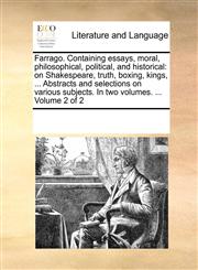 Farrago. Containing essays, moral, philosophical, political, and historical on Shakespeare, truth, boxing, kings, ... Abstracts and selections on various subjects. In two volumes. ...  Volume 2 of 2,1170297811,9781170297810