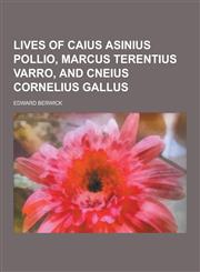 Lives of Caius Asinius Pollio, Marcus Terentius Varro, and Cneius Cornelius Gallus,1230288171,9781230288178