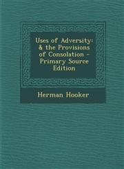 Uses of Adversity & the Provisions of Consolation - Primary Source Edition,1287741827,9781287741824