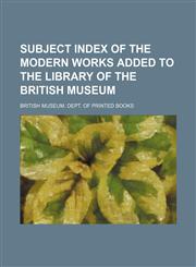 Subject index of the modern works added to the library of the British Museum,1130599841,9781130599848
