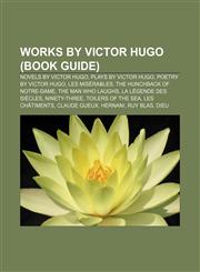 Works by Victor Hugo (Book Guide) Novels by Victor Hugo, Plays by Victor Hugo, Poetry by Victor Hugo, Les Misérables,1157420265,9781157420262