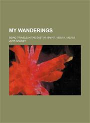 My Wanderings; Being Travels in the East in 1846-47, 1850-51, 1852-53,1235660877,9781235660870