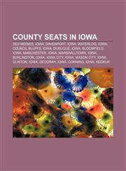 County seats in Iowa Des Moines, Iowa, Davenport, Iowa, Waterloo, Iowa, Council Bluffs, Iowa, Dubuque, Iowa, Bloomfield, Iowa, Manchester,1155883403,9781155883403