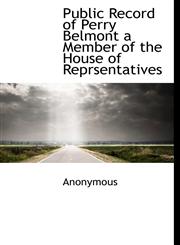 Public Record of Perry Belmont a Member of the House of Reprsentatives,1117106772,9781117106779