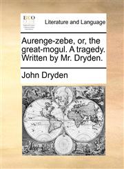 Aurenge-zebe, or, the great-mogul. A tragedy. Written by Mr. Dryden.,1170687865,9781170687864