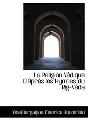 La Religion Védique D'Après les Hymnes du Rig-Véda,1113076100,9781113076106