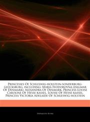 Articles On Princesses Of Schleswig-holstein-sonderburg-glÃ¼cksburg, including Maria Feodorovna (dagmar Of Denmark), Alexandra Of Denmark, Princess Louise Caroline Of Hesse-kassel, Louise Of Hesse-kassel,1242545050,9781242545054