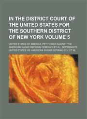 In the District Court of the United States for the Southern District of New York Volume 5; United States of America, Petitioner Against the American S,1231251565,9781231251560