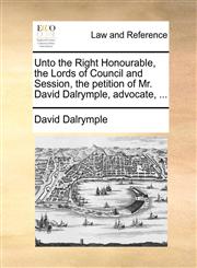 Unto the Right Honourable, the Lords of Council and Session, the petition of Mr. David Dalrymple, advocate, ...,117082370X,9781170823705