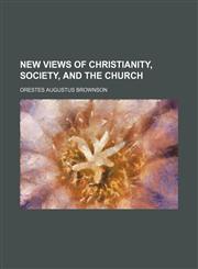 New Views of Christianity, Society, and the Church,1151660108,9781151660107