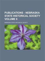 Publications - Nebraska State Historical Society Volume 6,1236884086,9781236884084