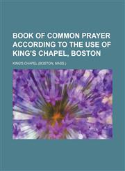 Book of common prayer according to the use of King's Chapel, Boston,1150653302,9781150653308