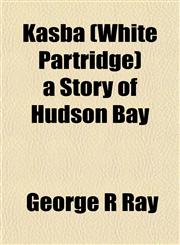 Kasba (White Partridge) a Story of Hudson Bay,1152360310,9781152360310