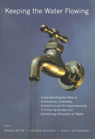 Keeping the Water Flowing Understanding the Role of Institutions, Incentives, Economics and Entrepreneurship in Ensuring Access and Optimising Utilisation of Water 1st Published,8171885837,9788171885831