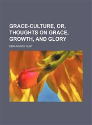 Grace-culture, or, Thoughts on grace, growth, and glory,1150920084,9781150920080