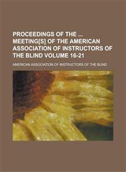 Proceedings of the  Meeting[s] of the American Association of Instructors of the Blind Volume 16-21,1236973593,9781236973597