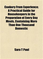 Cookery From Experience; A Practical Guide for Housekeepers in the Preparation of Every Day Meals, Containing More Than One Thousand Domestic,1152201972,9781152201972