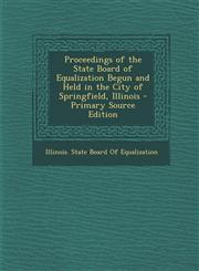 Proceedings of the State Board of Equalization Begun and Held in the City of Springfield, Illinois - Primary Source Edition,1293425486,9781293425480