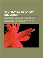 Symphonies by Anton Bruckner Symphony No. 4, Symphony No. 8, Symphony No. 6, Symphony No. 9, Symphony No. 7, Symphony No. 5, Symphony No. 3,1155803949,9781155803944