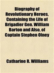 Biography of Revolutionary Heroes, Containing the Life of Brigadier Gen. William Barton and Also, of Captain Stephen Olney,1151921297,9781151921291
