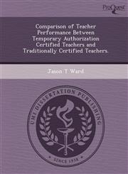 Comparison of Teacher Performance Between Temporary Authorization Certified Teachers and Traditionally Certified Teachers.,1249098033,9781249098034