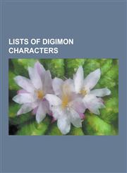 Lists of Digimon Characters List of Digimon Adventure Characters, List of Digimon Xros Wars Characters, List of Digimon Data Squad Characters, Lis,1230504303,9781230504308