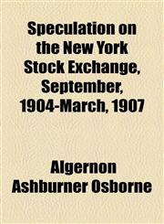 Speculation on the New York Stock Exchange, September, 1904-March, 1907,1154895734,9781154895735