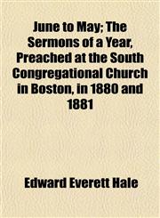 June to May; The Sermons of a Year, Preached at the South Congregational Church in Boston, in 1880 and 1881,1154754731,9781154754735