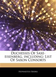 Articles On Duchesses Of Saxe-eisenberg, including List Of Saxon Consorts,1242729089,9781242729089
