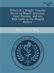 Effect of a Weight Transfer Device on Muscle Activities, Joint Flexions, and Low Back Loads in the Stooped Posture.,1249059437,9781249059431