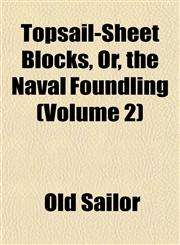 Topsail-Sheet Blocks, Or, the Naval Foundling (Volume 2),1153183463,9781153183468