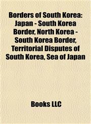 Borders of South Korea Japan - South Korea Border, North Korea - South Korea Border, Territorial Disputes of South Korea, Sea of Japan,115799279X,9781157992790