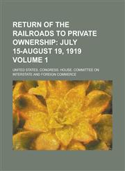 Return of the Railroads to Private Ownership Volume 1,1234159627,9781234159627