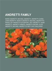Andretti Family Mario Andretti, Michael Andretti, Andretti Curse, John Andretti, Marco Andretti, Michael Andretti's World GP, Andretti,1155422619,9781155422619