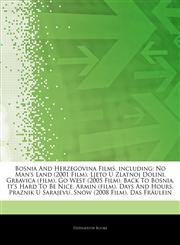 Articles On Bosnia And Herzegovina Films, including No Man's Land (2001 Film), Ljeto U Zlatnoj Dolini, Grbavica (film), Go West (2005 Film), Back To Bosnia, It's Hard To Be Nice, Armin (film), Days And Hours, Praznik U Sarajevu,1244263885,9781244263888