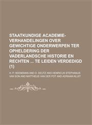 Staatkundige Academie-Verhandelingen Over Gewichtige Onderwerpen Ter Opheldering Der Vaderlandsche Historie En Rechten Te Leiden Verdedigd (1 ),1232362409,9781232362401
