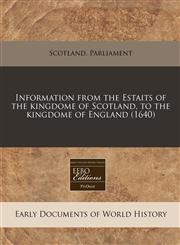 Information from the Estaits of the kingdome of Scotland, to the kingdome of England (1640),1240404123,9781240404124