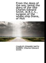 From the deep of the sea; being the diary of the late Charles Edward Smith, M.R.C.S., surgeon of the,1117536084,9781117536088