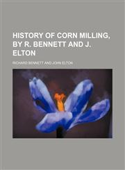 History of corn milling, by R. Bennett and J. Elton,1130352501,9781130352504
